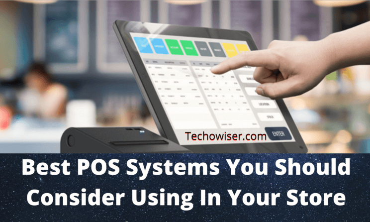 Best POS Systems You Should Consider Using In Your Store