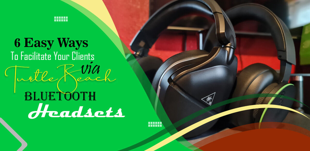 6 Easy Ways To Facilitate Your Clients Turtle Beach Bluetooth Headsets